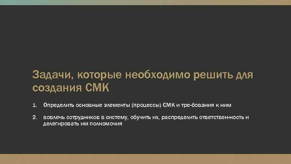 Задачи, которые необходимо решить для создания СМК 1. Определить основные элементы (процессы) СМК и