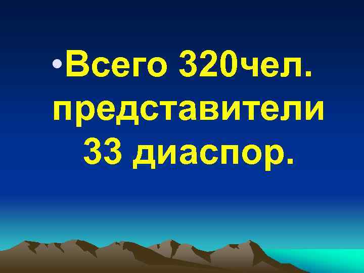  • Всего 320 чел. представители 33 диаспор. 