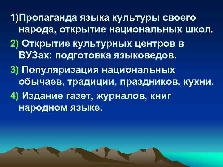 1)Пропаганда языка культуры своего народа, открытие национальных школ. 2) Открытие культурных центров в ВУЗах: