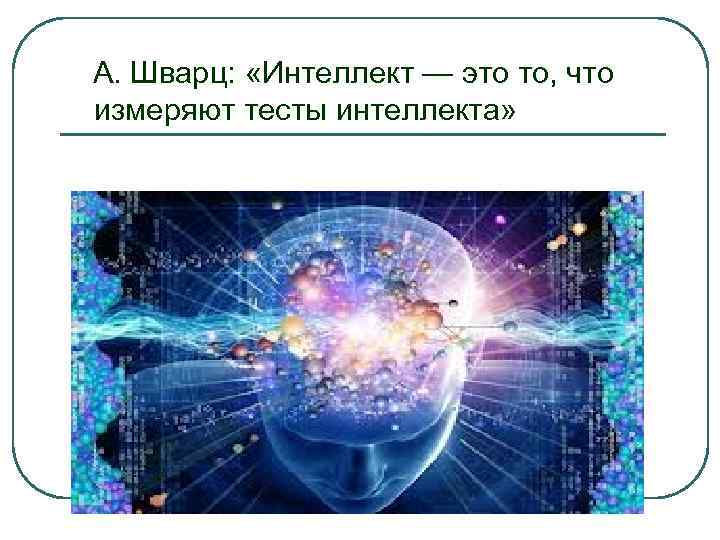А. Шварц: «Интеллект — это то, что измеряют тесты интеллекта» 