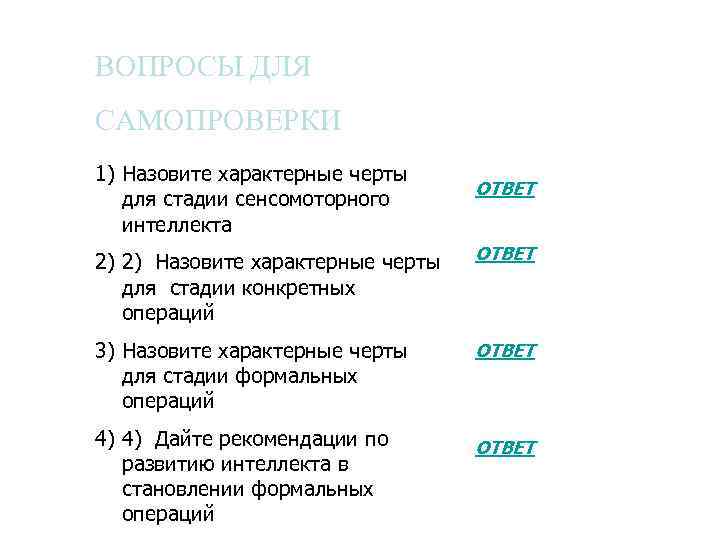 ВОПРОСЫ ДЛЯ САМОПРОВЕРКИ 1) Назовите характерные черты для стадии сенсомоторного интеллекта ОТВЕТ 2) 2)