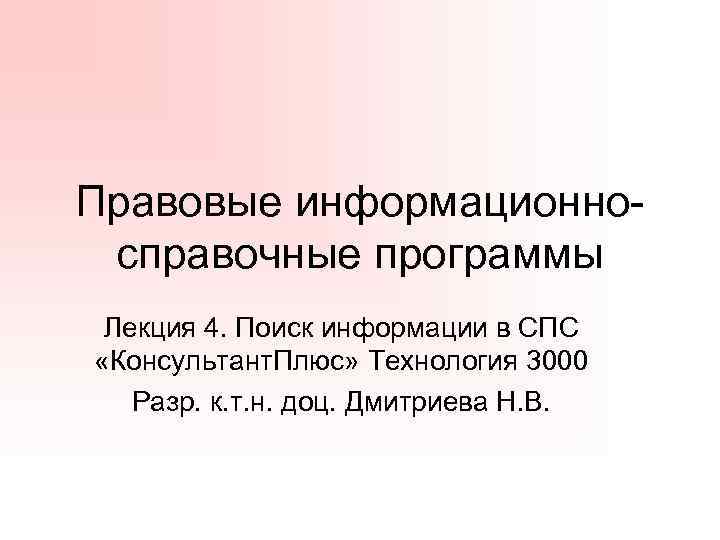 Правовые информационносправочные программы Лекция 4. Поиск информации в СПС «Консультант. Плюс» Технология 3000 Разр.
