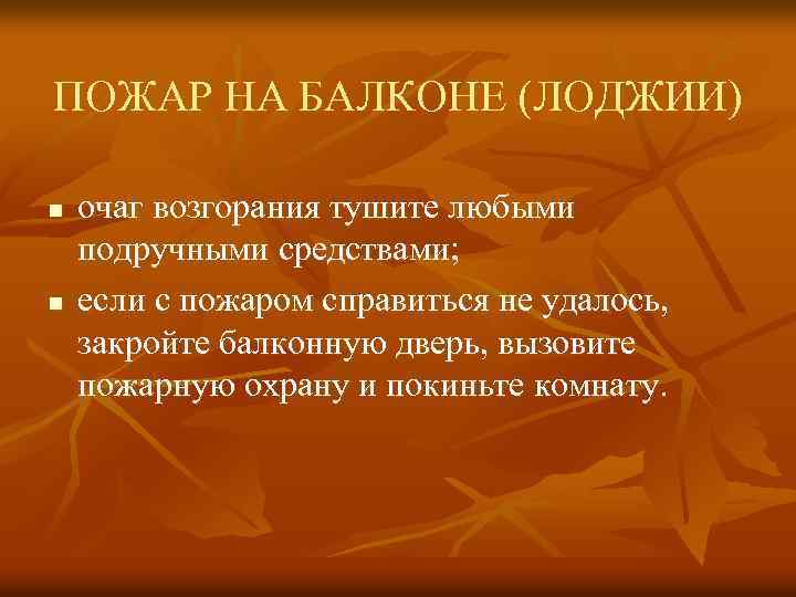 ПОЖАР НА БАЛКОНЕ (ЛОДЖИИ) n n очаг возгорания тушите любыми подручными средствами; если с