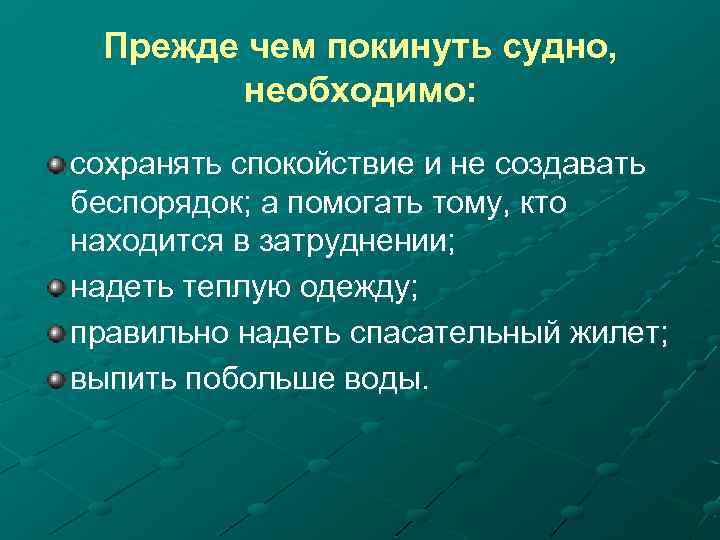 Прежде чем покинуть судно, необходимо: сохранять спокойствие и не создавать беспорядок; а помогать тому,