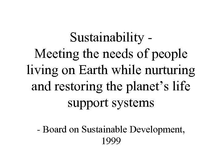 Sustainability - Meeting the needs of people living on Earth while nurturing and restoring
