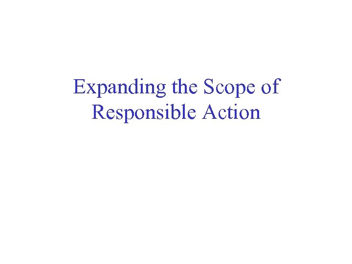 Expanding the Scope of Responsible Action 