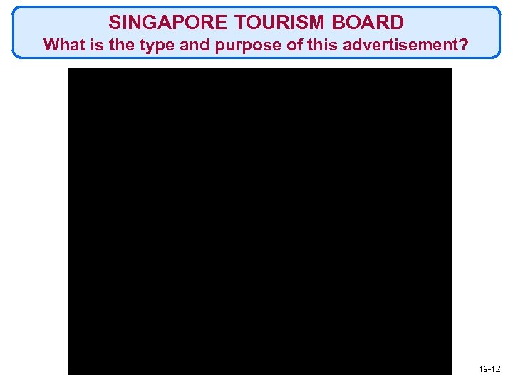 SINGAPORE TOURISM BOARD What is the type and purpose of this advertisement? 19 -12