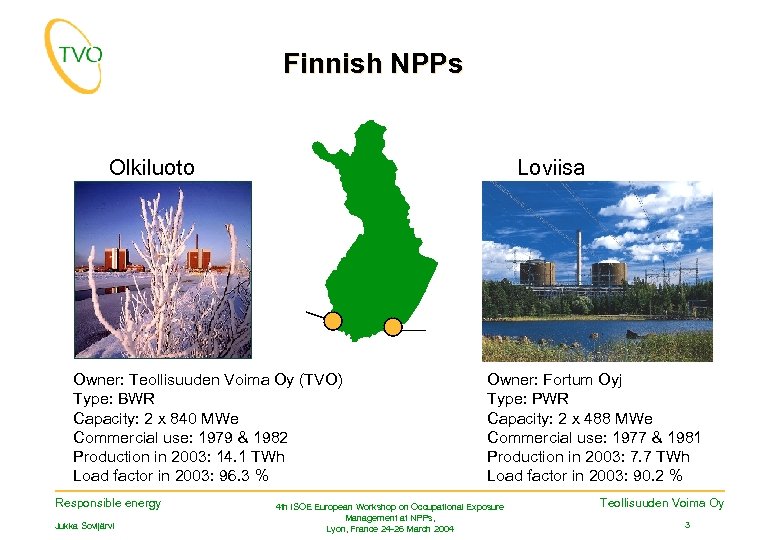 Finnish NPPs Olkiluoto Loviisa Owner: Teollisuuden Voima Oy (TVO) Type: BWR Capacity: 2 x