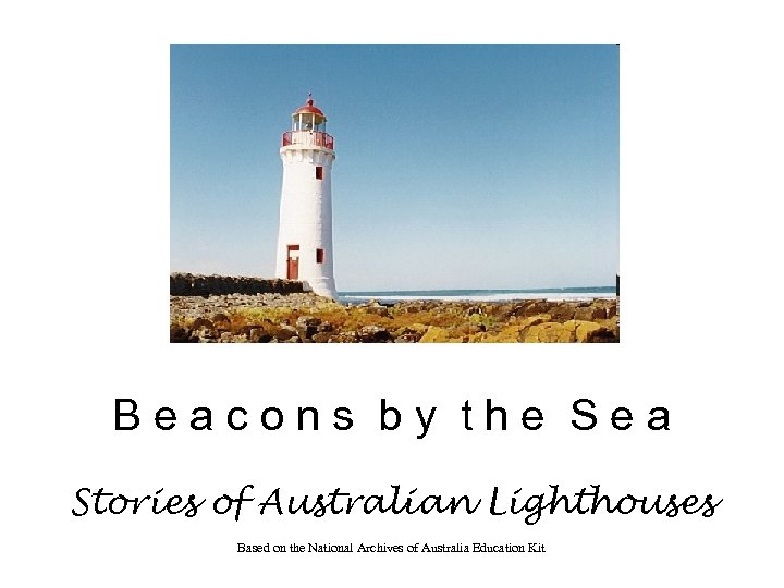 Beacons by the Sea Stories of Australian Lighthouses Based on the National Archives of