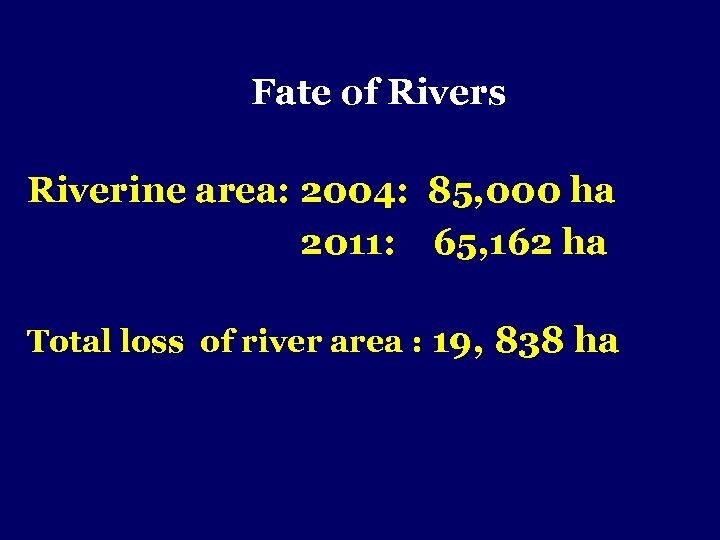  Fate of Rivers Riverine area: 2004: 85, 000 ha 2011: 65, 162 ha
