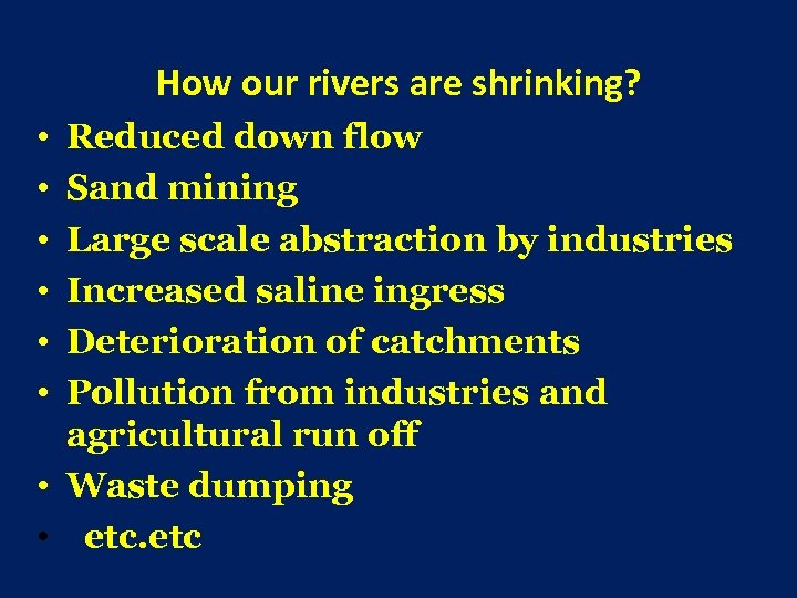  How our rivers are shrinking? • • • Reduced down flow Sand mining