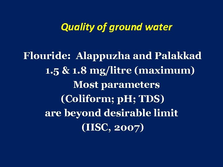 Quality of ground water Flouride: Alappuzha and Palakkad 1. 5 & 1. 8 mg/litre