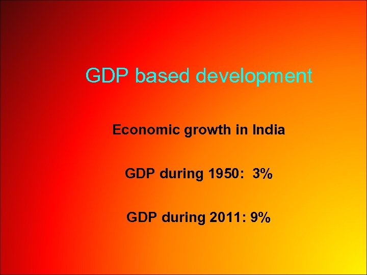 GDP based development Economic growth in India GDP during 1950: 3% GDP during 2011: