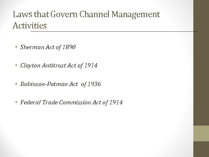 Laws that Govern Channel Management Activities • Sherman Act of 1890 • Clayton Antitrust
