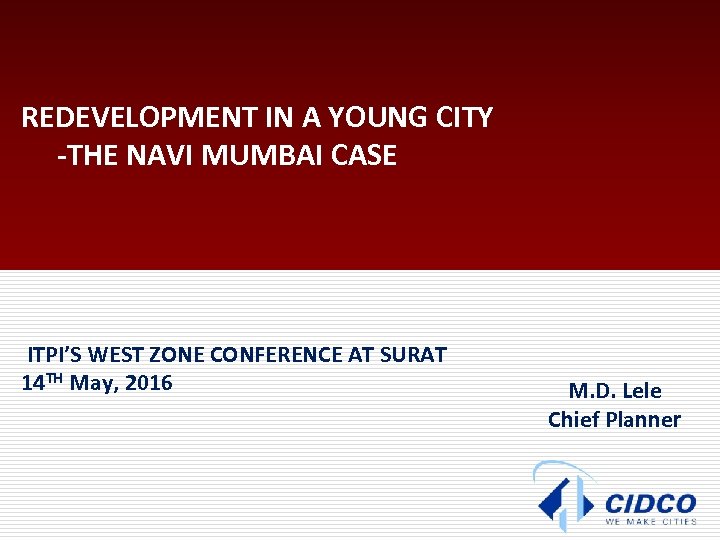 REDEVELOPMENT IN A YOUNG CITY -THE NAVI MUMBAI CASE ITPI’S WEST ZONE CONFERENCE AT