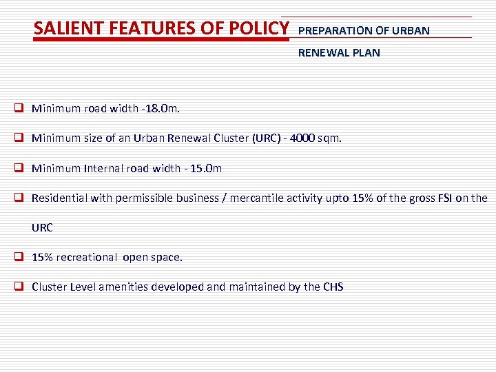 SALIENT FEATURES OF POLICY PREPARATION OF URBAN RENEWAL PLAN q Minimum road width -18.