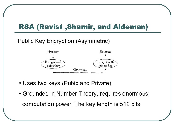 RSA (Ravist , Shamir, and Aldeman) Public Key Encryption (Asymmetric) • Uses two keys