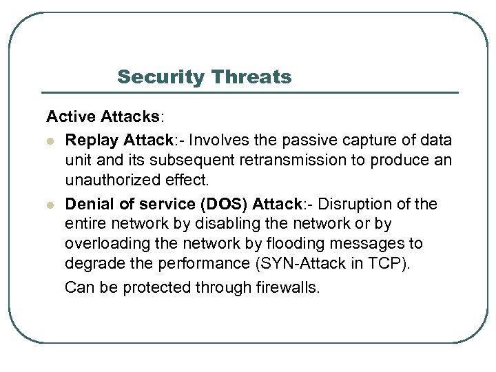 Security Threats Active Attacks: l Replay Attack: - Involves the passive capture of data