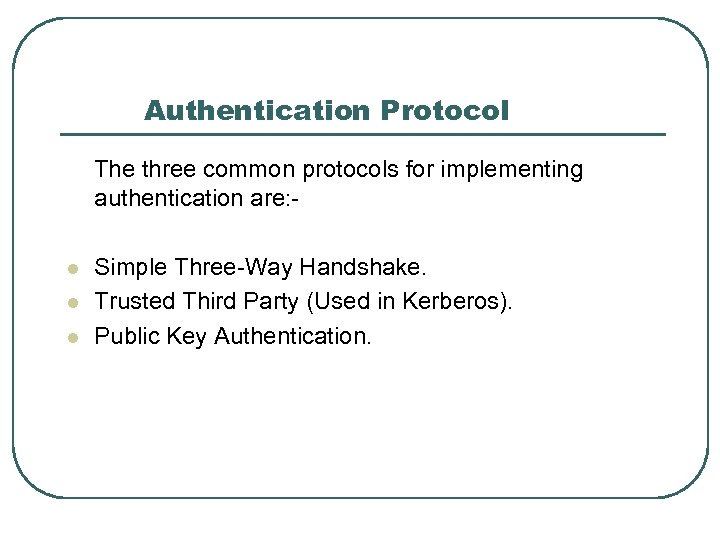 Authentication Protocol The three common protocols for implementing authentication are: l l l Simple