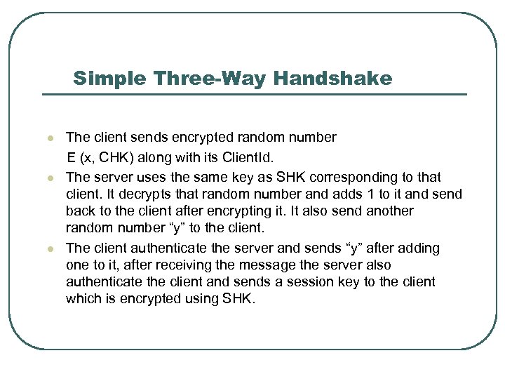 Simple Three-Way Handshake l l l The client sends encrypted random number E (x,