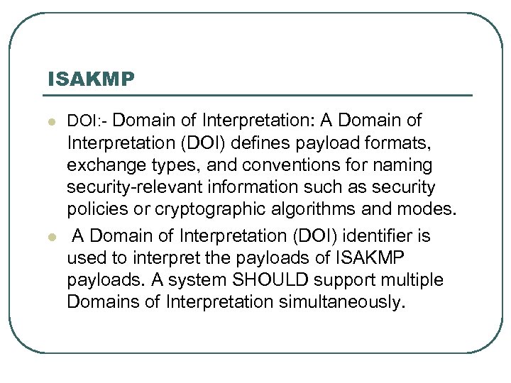 ISAKMP l l DOI: - Domain of Interpretation: A Domain of Interpretation (DOI) defines