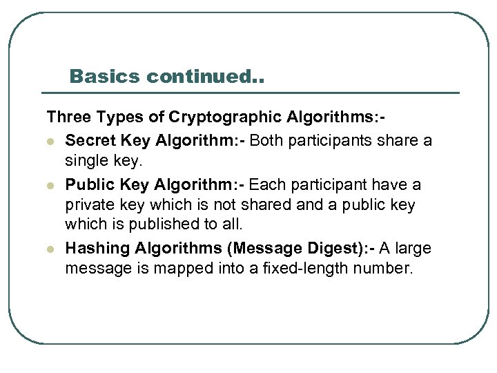 Basics continued. . Three Types of Cryptographic Algorithms: l Secret Key Algorithm: - Both