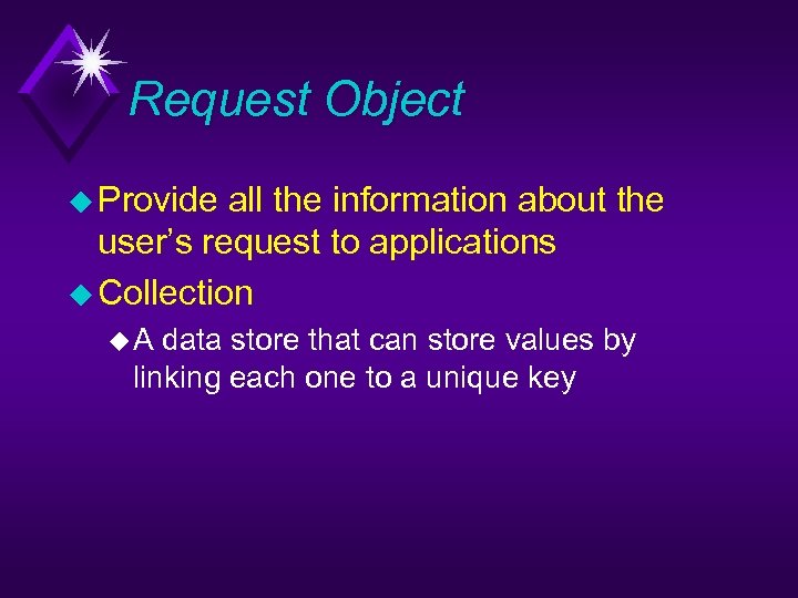 Request Object u Provide all the information about the user’s request to applications u