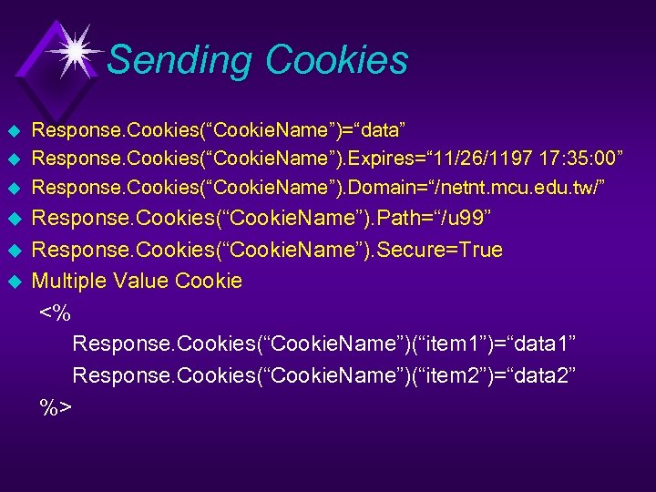 Sending Cookies u u u Response. Cookies(“Cookie. Name”)=“data” Response. Cookies(“Cookie. Name”). Expires=“ 11/26/1197 17: