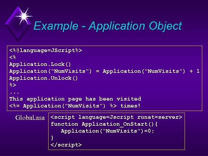 Example - Application Object <%@language=JScript%> <% Application. Lock() Application(