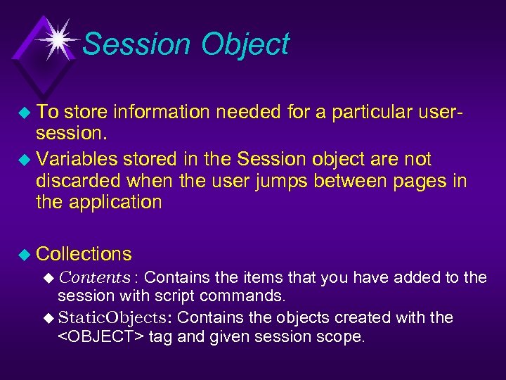 Session Object u To store information needed for a particular usersession. u Variables stored