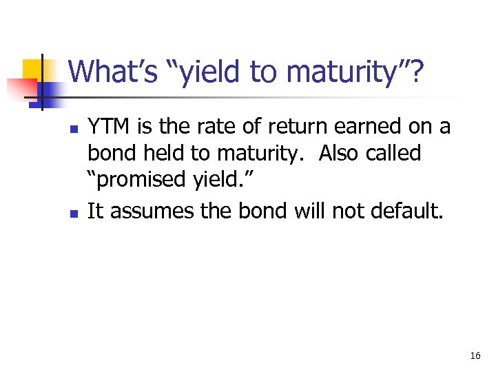 What’s “yield to maturity”? n n YTM is the rate of return earned on