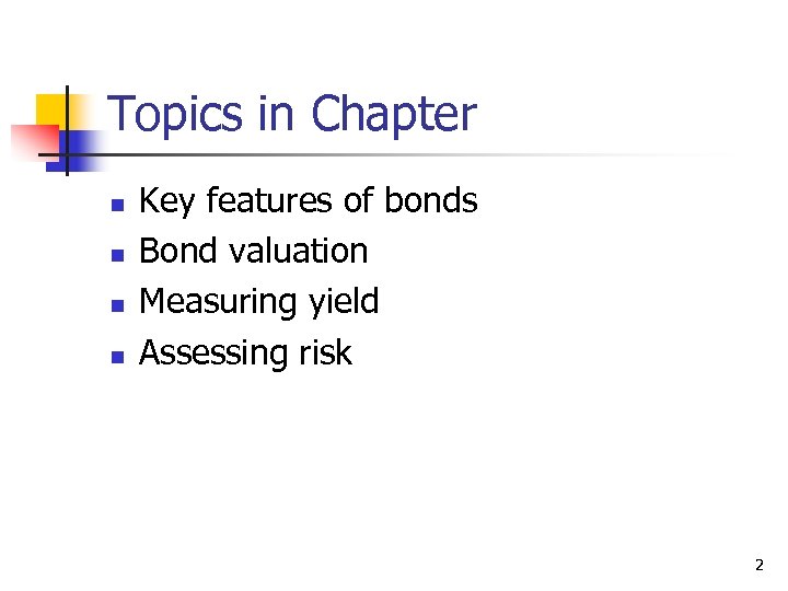 Topics in Chapter n n Key features of bonds Bond valuation Measuring yield Assessing