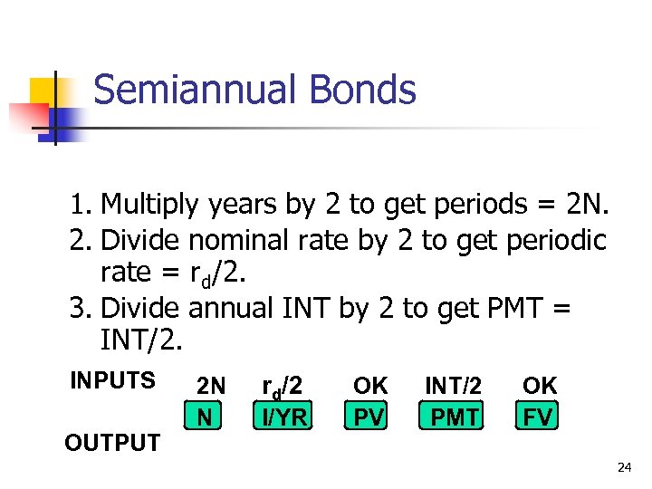 Semiannual Bonds 1. Multiply years by 2 to get periods = 2 N. 2.