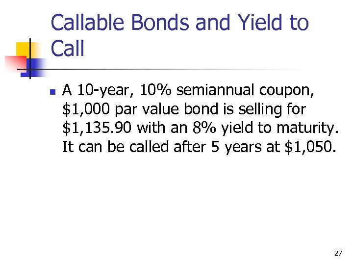 Callable Bonds and Yield to Call n A 10 -year, 10% semiannual coupon, $1,