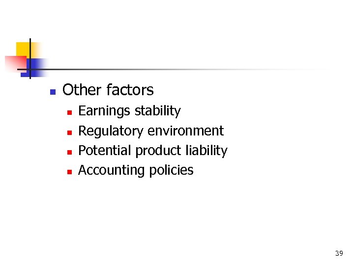 n Other factors n n Earnings stability Regulatory environment Potential product liability Accounting policies