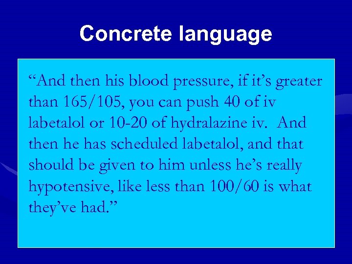 Concrete language “And then his blood pressure, if it’s greater than 165/105, you can
