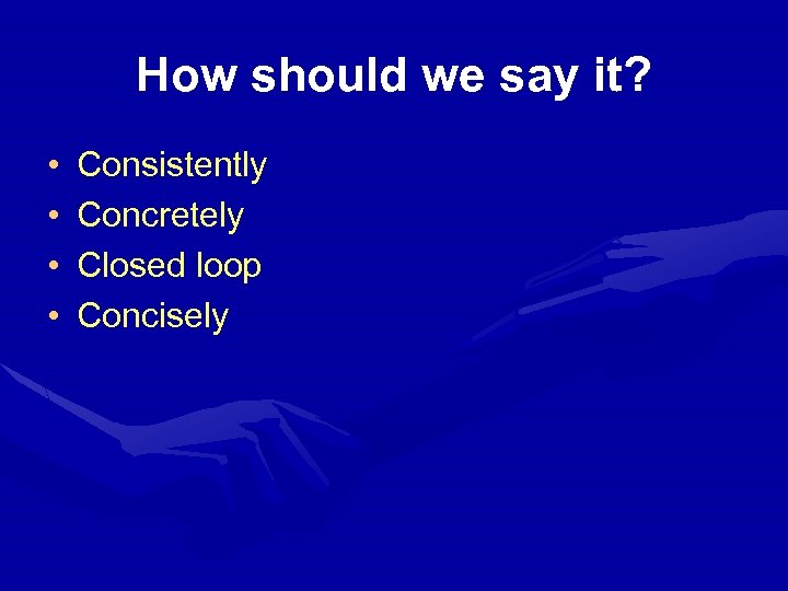 How should we say it? • • Consistently Concretely Closed loop Concisely 