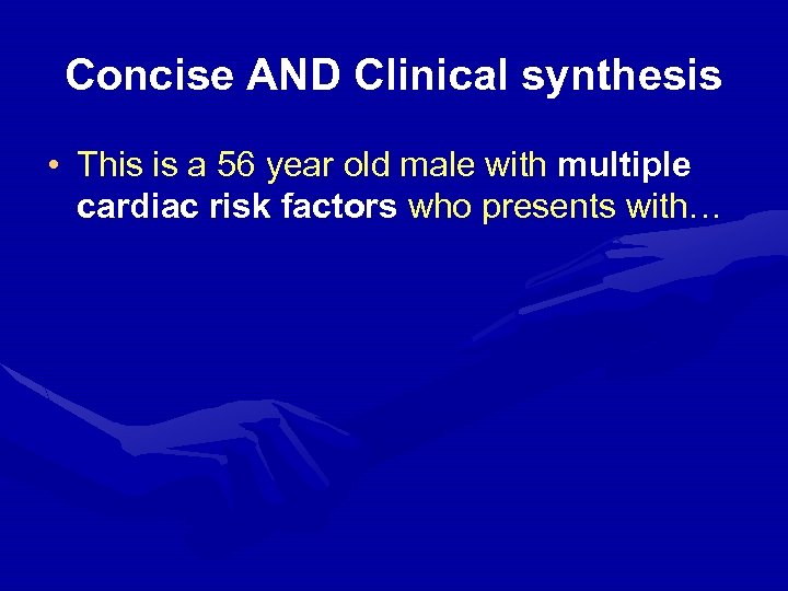 Concise AND Clinical synthesis • This is a 56 year old male with multiple