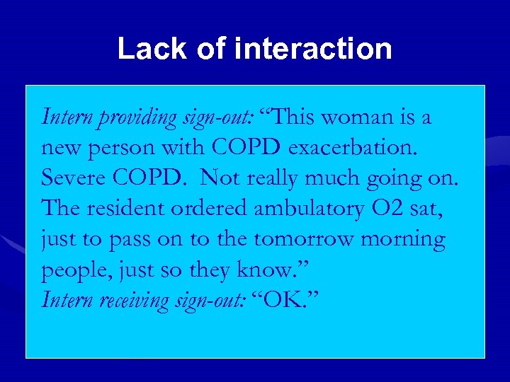 Lack of interaction Intern providing sign-out: “This woman is a new person with COPD
