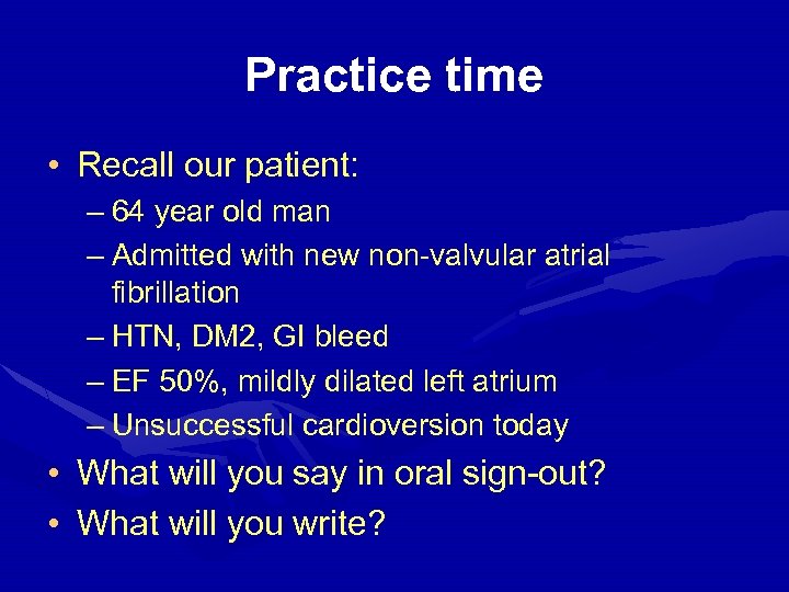 Practice time • Recall our patient: – 64 year old man – Admitted with