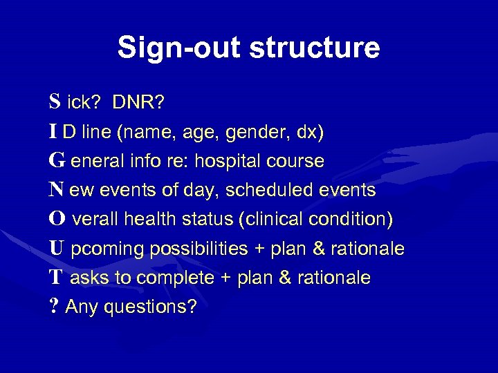 Sign-out structure S ick? DNR? I D line (name, age, gender, dx) G eneral