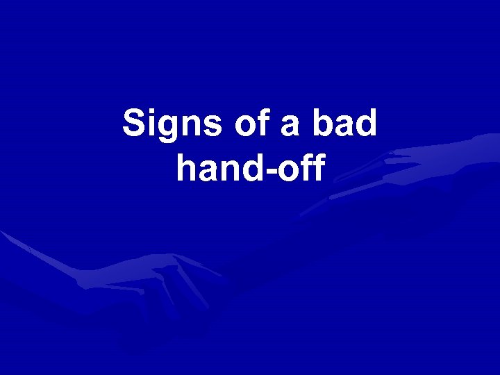 Signs of a bad hand-off 