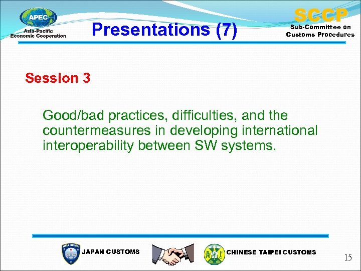 Presentations (7) SCCP Sub-Committee on Customs Procedures Session 3 Good/bad practices, difficulties, and the