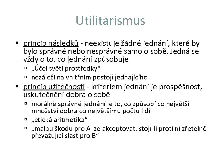 Utilitarismus princip následků - neexistuje žádné jednání, které by bylo správné nebo nesprávné samo