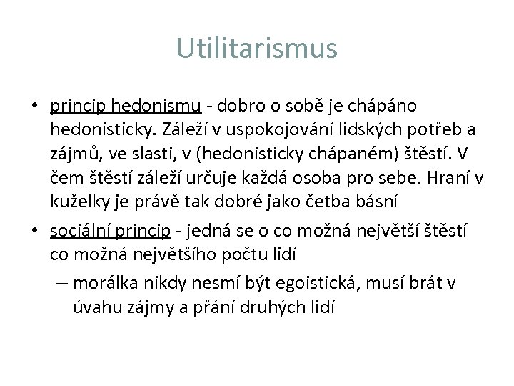 Utilitarismus • princip hedonismu - dobro o sobě je chápáno hedonisticky. Záleží v uspokojování