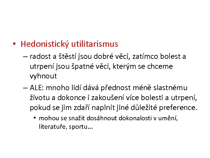  • Hedonistický utilitarismus – radost a štěstí jsou dobré věci, zatímco bolest a