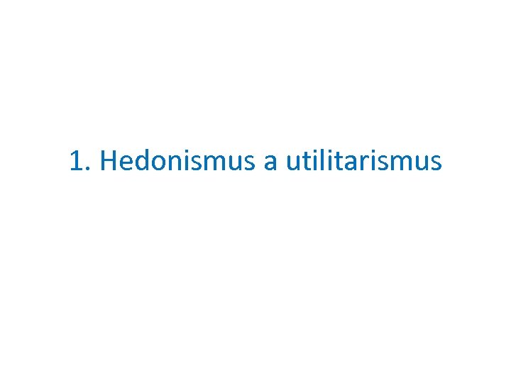 1. Hedonismus a utilitarismus 