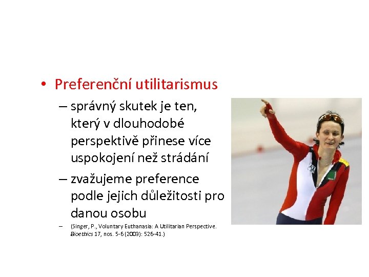  • Preferenční utilitarismus – správný skutek je ten, který v dlouhodobé perspektivě přinese