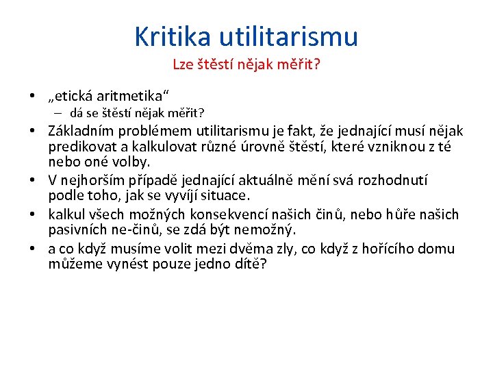 Kritika utilitarismu Lze štěstí nějak měřit? • „etická aritmetika“ – dá se štěstí nějak