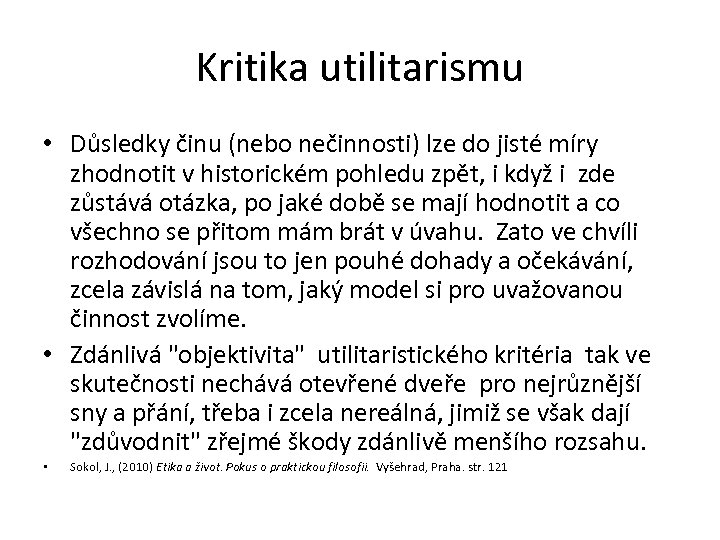 Kritika utilitarismu • Důsledky činu (nebo nečinnosti) lze do jisté míry zhodnotit v historickém